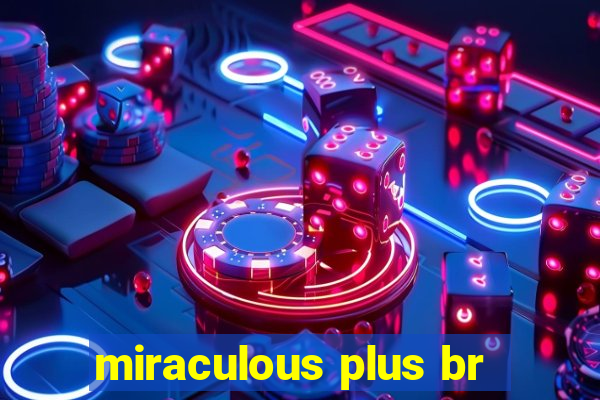 miraculous plus br